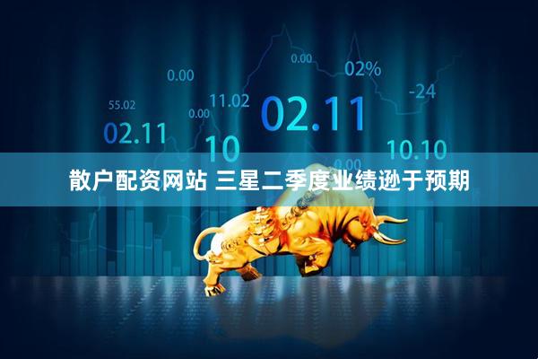 散户配资网站 三星二季度业绩逊于预期