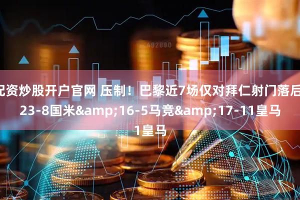 配资炒股开户官网 压制！巴黎近7场仅对拜仁射门落后：23-8国米&16-5马竞&17-11皇马